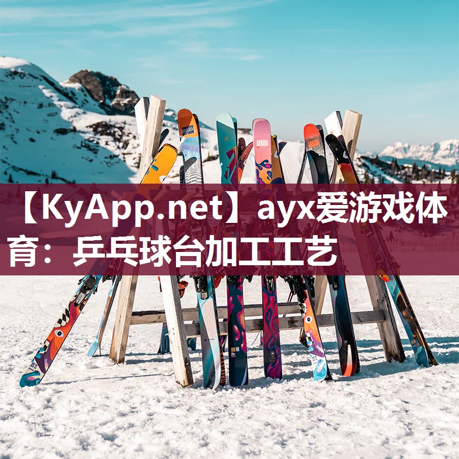 ayx爱游戏体育：乒乓球台加工工艺